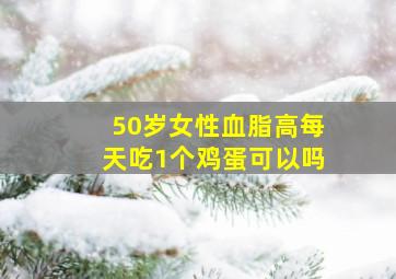 50岁女性血脂高每天吃1个鸡蛋可以吗