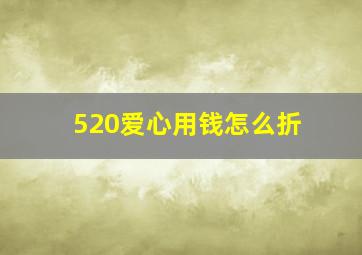 520爱心用钱怎么折