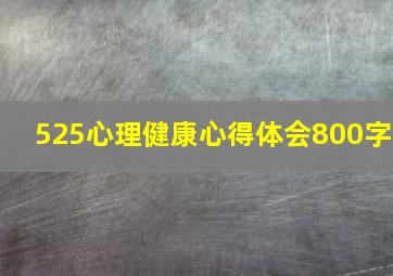 525心理健康心得体会800字