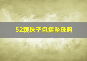 52颗珠子包括坠珠吗