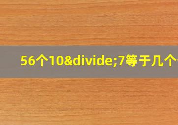 56个10÷7等于几个十