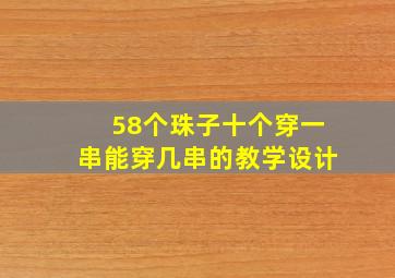 58个珠子十个穿一串能穿几串的教学设计