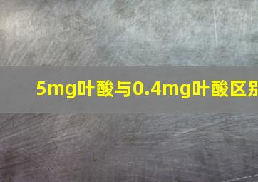 5mg叶酸与0.4mg叶酸区别