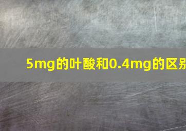 5mg的叶酸和0.4mg的区别