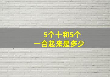 5个十和5个一合起来是多少