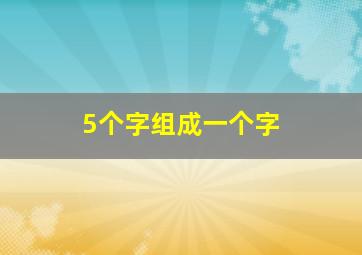 5个字组成一个字