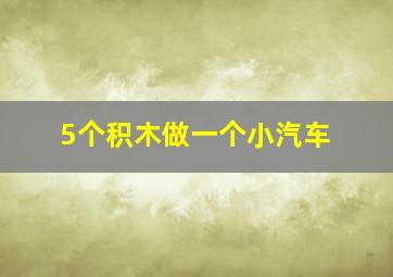 5个积木做一个小汽车