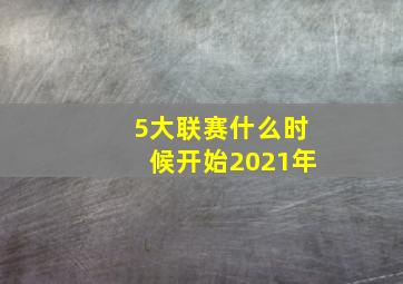 5大联赛什么时候开始2021年