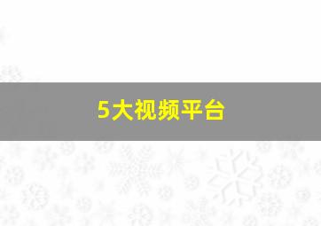 5大视频平台