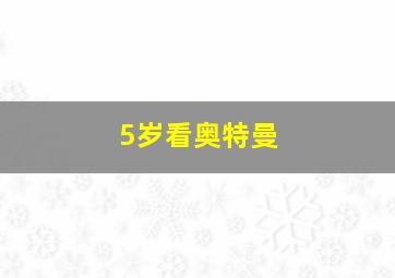 5岁看奥特曼