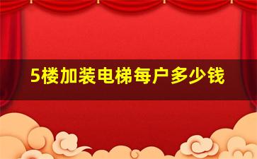 5楼加装电梯每户多少钱