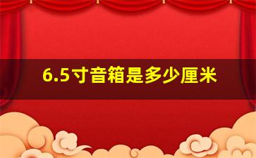 6.5寸音箱是多少厘米