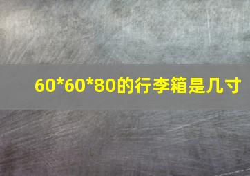 60*60*80的行李箱是几寸