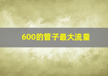 600的管子最大流量