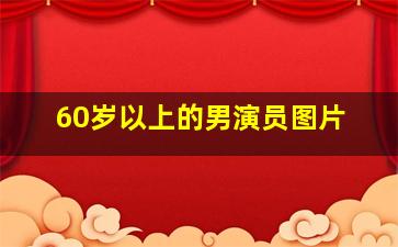 60岁以上的男演员图片