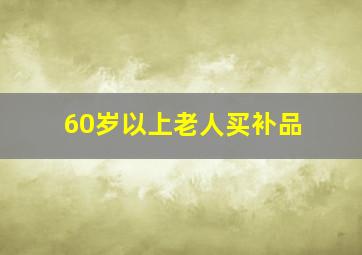 60岁以上老人买补品