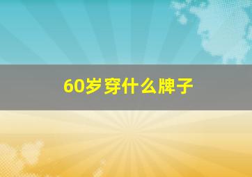 60岁穿什么牌子