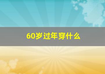 60岁过年穿什么