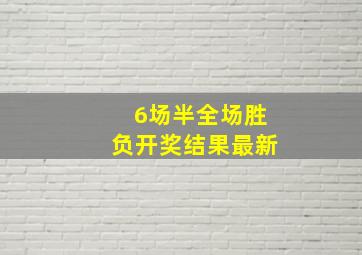 6场半全场胜负开奖结果最新