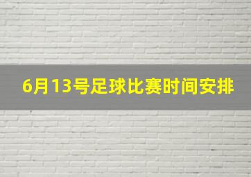 6月13号足球比赛时间安排