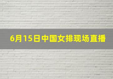 6月15日中国女排现场直播