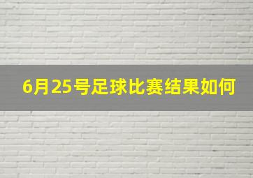 6月25号足球比赛结果如何