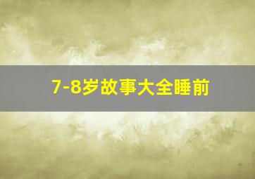 7-8岁故事大全睡前