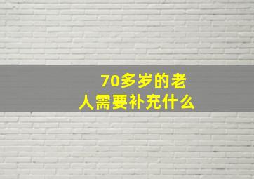 70多岁的老人需要补充什么