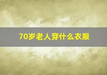 70岁老人穿什么衣服