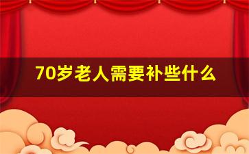 70岁老人需要补些什么