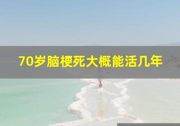 70岁脑梗死大概能活几年