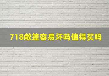 718敞篷容易坏吗值得买吗