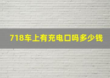 718车上有充电口吗多少钱