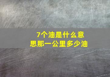 7个油是什么意思那一公里多少油