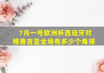 7月一号欧洲杯西班牙对格鲁吉亚全场有多少个角球