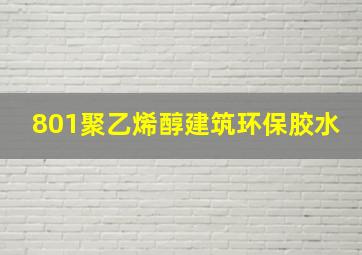 801聚乙烯醇建筑环保胶水