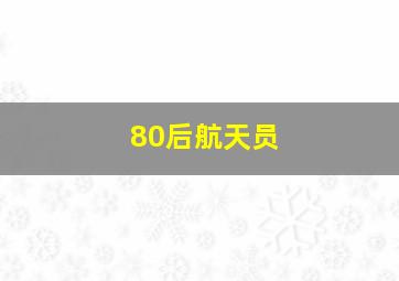 80后航天员