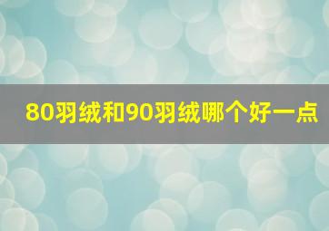 80羽绒和90羽绒哪个好一点