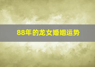 88年的龙女婚姻运势