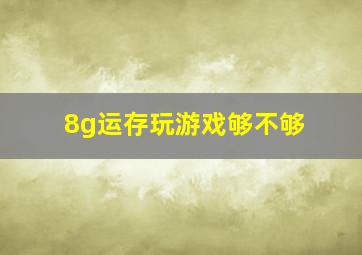 8g运存玩游戏够不够