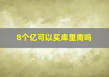 8个亿可以买库里南吗