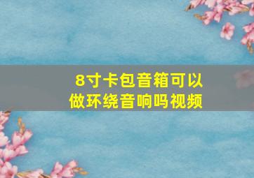 8寸卡包音箱可以做环绕音响吗视频