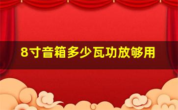 8寸音箱多少瓦功放够用