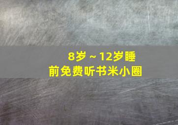 8岁～12岁睡前免费听书米小圈