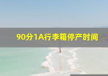 90分1A行李箱停产时间