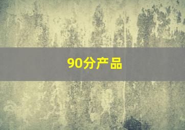 90分产品