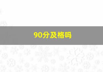 90分及格吗