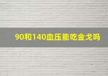 90和140血压能吃金戈吗