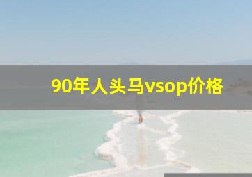 90年人头马vsop价格