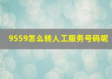 9559怎么转人工服务号码呢